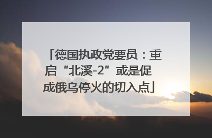 德国执政党要员：重启“北溪-2”或是促成俄乌停火的切入点